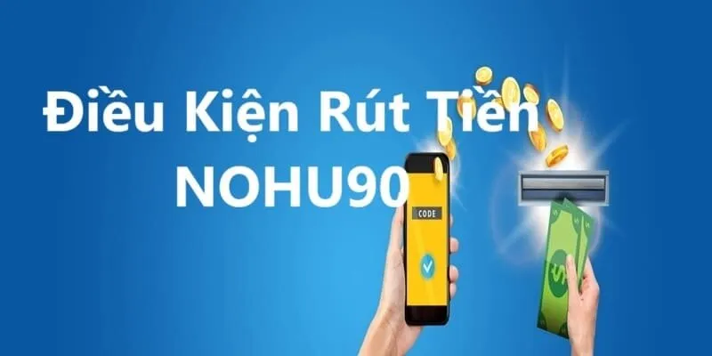 điều kiện rút tiền nohu90